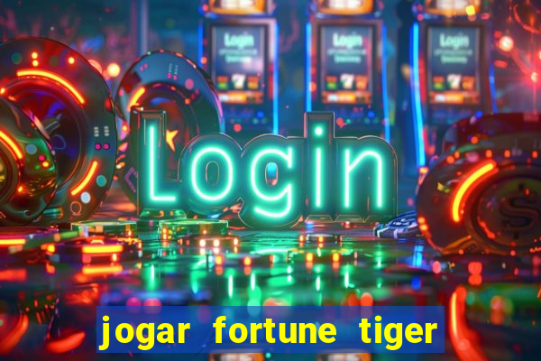 jogar fortune tiger sem depositar